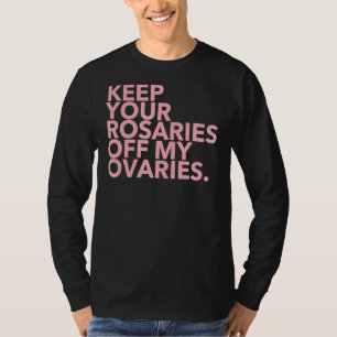 Keep Your Rosaries Off My Ovaries T-Shirt