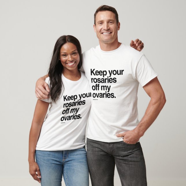 Keep your rosaries off my ovaries T-Shirt (Unisex)
