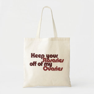 Keep your Rosaries off of my Ovaries Tote Bag