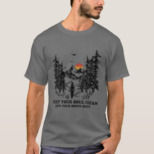 Keep Your Soul Clean And Your Boots Dirty Hiking T-Shirt