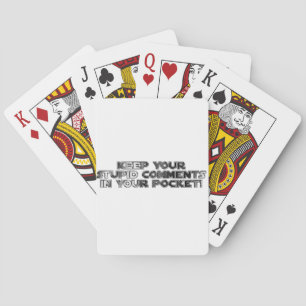 Keep your stupid comments playing cards