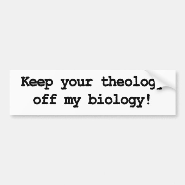 Keep your theology off my biology! bumper sticker (Front)