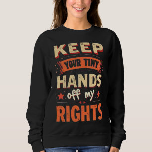 Keep Your Tiny Hands Off My Rights -Vintage Resist Sweatshirt