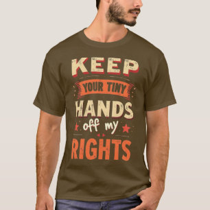 Keep Your Tiny Hands Off My Rights -Vintage Resist T-Shirt