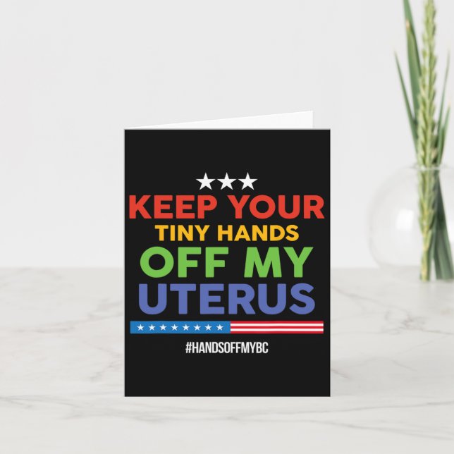 Keep Your Tiny Hands Off My Uterus! Pro Choice  Card (Front)