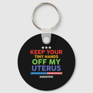 Keep Your Tiny Hands Off My Uterus! Pro Choice  Key Ring