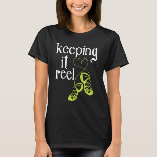 Keeping It Reel - Irish Dancer Ceili Reel Dance Fe T-Shirt