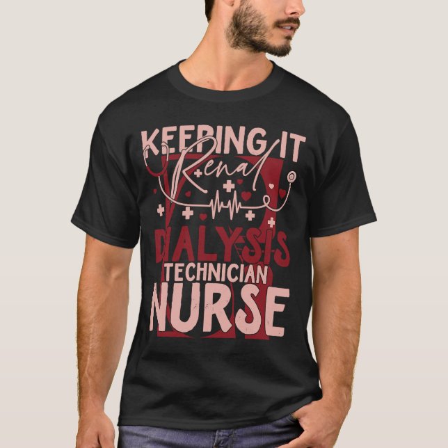 Keeping It Renal Dialysis Technician  Nurse Techni T-Shirt (Front)