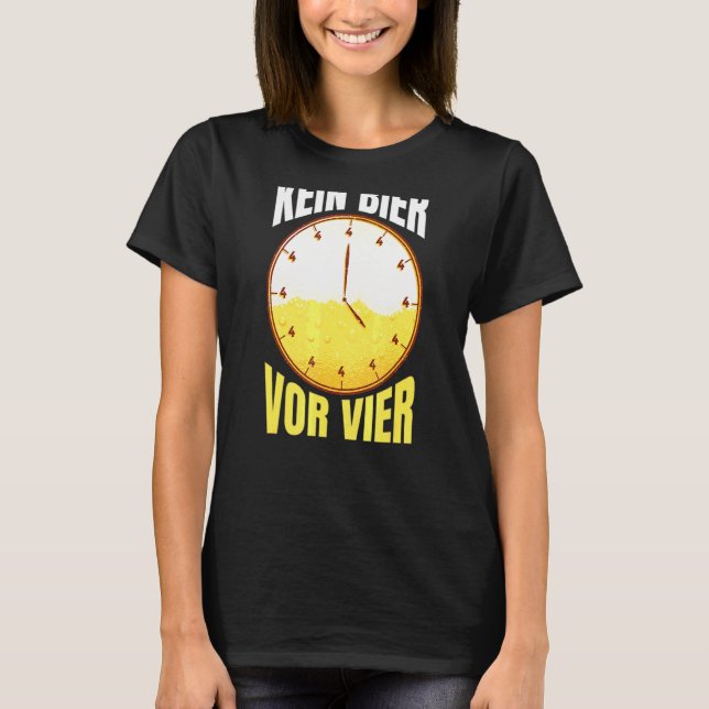 Kein Bier Vor Vier Uhr Party Alcohol Drinking Sayi T-Shirt (Front)