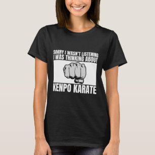 Kenpo Karate Sorry I Wasn't Listening Funny Americ T-Shirt