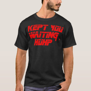 Kept You Waiting Huh  (2)  T-Shirt