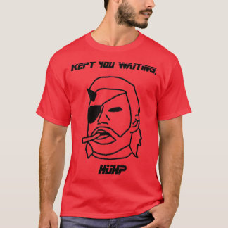 Kept You Waiting Huh  T-Shirt