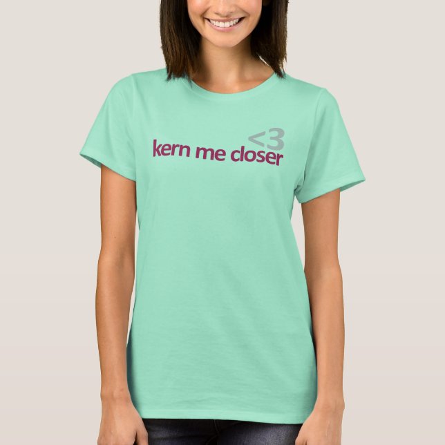kern me closer T-Shirt (Front)