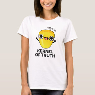 Kernel of Truth Funny Corn Pun  T-Shirt