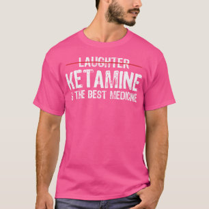 Ketamine Is The Best Medicine Funny Anaesthesia Nu T-Shirt