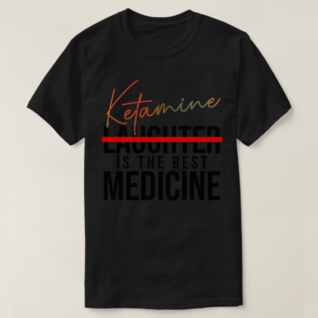 Ketamine is the best Medicine T-Shirt (Design Front)