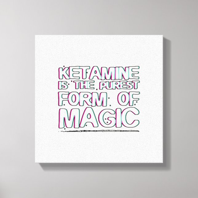 Ketamine is the purest form of magic | Gifts Canvas Print (Front)