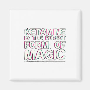 Ketamine is the purest form of magic   Gifts Magnet