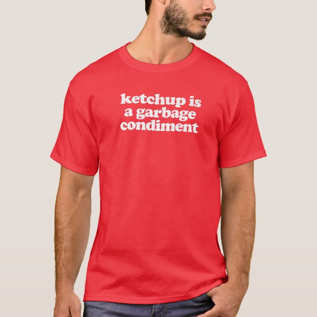 Ketchup Is A Garbage Condiment T-Shirt (Front)