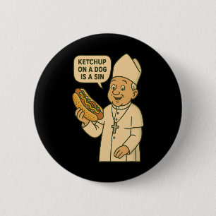 Ketchup On A Dog Is A Sin Chicago Hot Dog Da Pope 6 Cm Round Badge