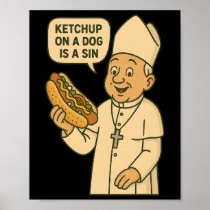 Ketchup On A Dog Is A Sin Chicago Hot Dog Da Pope Poster