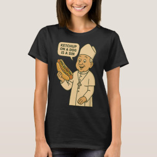 Ketchup On A Dog Is A Sin Chicago Hot Dog Da Pope T-Shirt