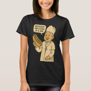 Ketchup On A Dog Is A Sin Chicago Hot Dog Da Pope  T-Shirt