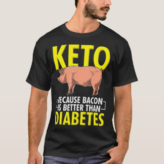 Keto Because Bacon Is Better Than Diabetes Keto Di T-Shirt