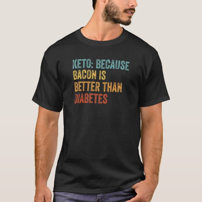 Keto Because Bacon Is Better Than Diabetes  Keto L T-Shirt (Front)