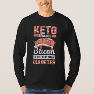 Keto Because Bacon Is Better Than Diabetes T-Shirt