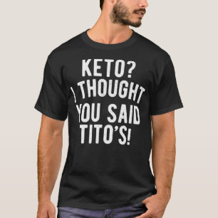 Keto Diet  Keto I Thought You Said Titos Keto Life T-Shirt