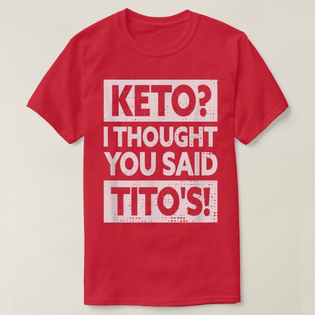 Keto I Thought You Said Tito's  T-Shirt (Design Front)