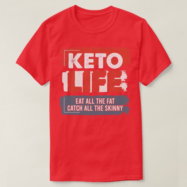 Keto Life Eat All The Fat Catch All The Skinny T-Shirt (Design Front)