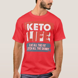Keto Life Eat All The Fat Catch All The Skinny T-Shirt