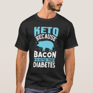 Ketogenic Diet Keto Because Bacon Is Better Than D T-Shirt