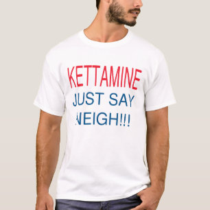 KETTAMINE JUST SAY NEIGH T-Shirt