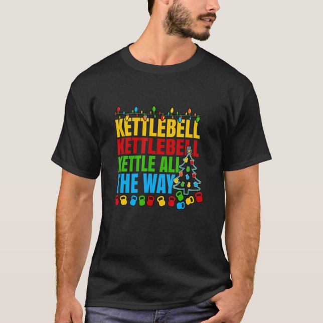 Kettlebell Kettle All The Way  Workout Christmas P T-Shirt (Front)