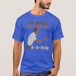 Key and Peele Ya Done Messed up AARon T-Shirt