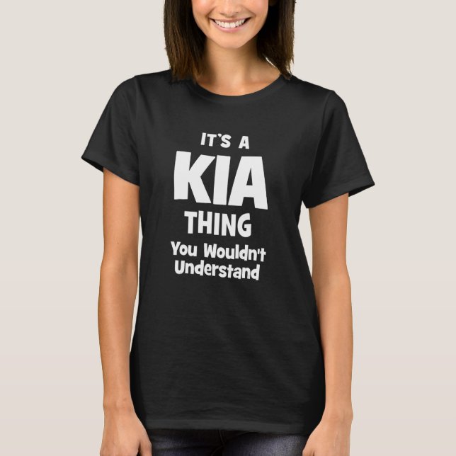 KIA Thing You Wouldn't Understand Funny T-Shirt (Front)