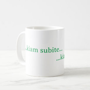 ...kiam subite... coffee mug