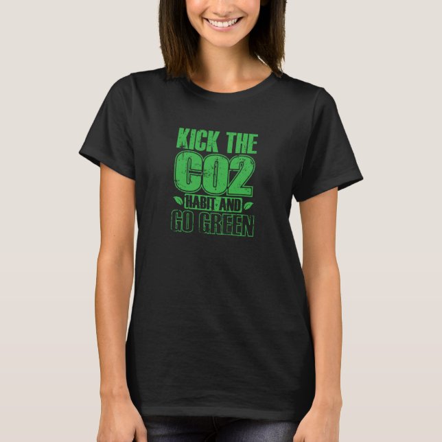 Kick the CO2 Habit and go Green Planet Earth T-Shirt (Front)
