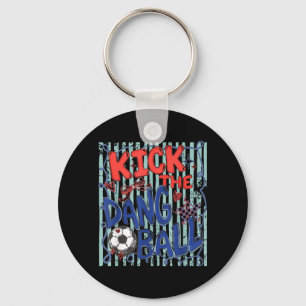 Kick The Dang Ball Soccer Ball Game Day Soccer Key Ring