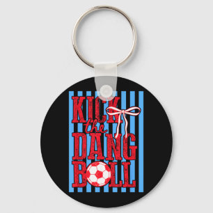 Kick The Dang Ball Trendy Soccer Funny Soccer Mum Key Ring