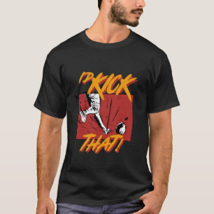 Kickball Player I'd Kick That! T-Shirt