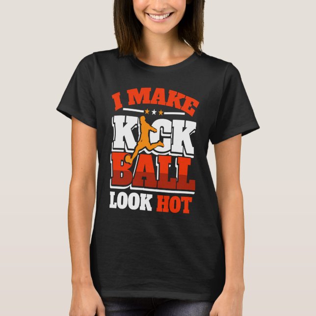Kickball Player Look Hot Kick Ball Squad Team T-Shirt (Front)