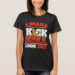 Kickball Player Look Hot Kick Ball Squad Team T-Shirt