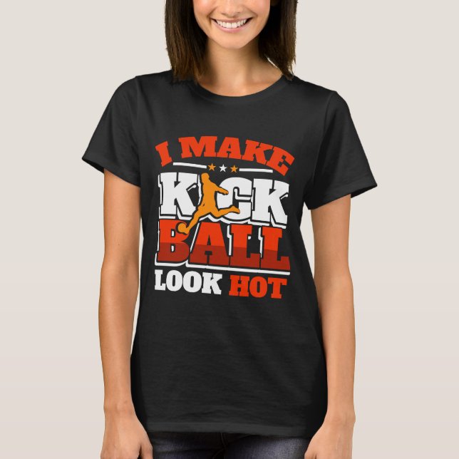 Kickball Player Look Hot Kick Ball Squad Team T-Shirt (Front)
