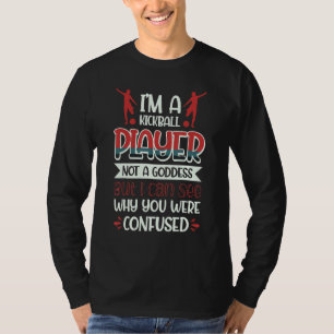 Kickball Player Not A Goddess Can See Why You Were T-Shirt