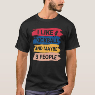 Kickball Saying I Like Kickball And Maybe 3 People T-Shirt