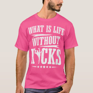 Kickboxer What Is Life Without Kicks Kickboxing T-Shirt